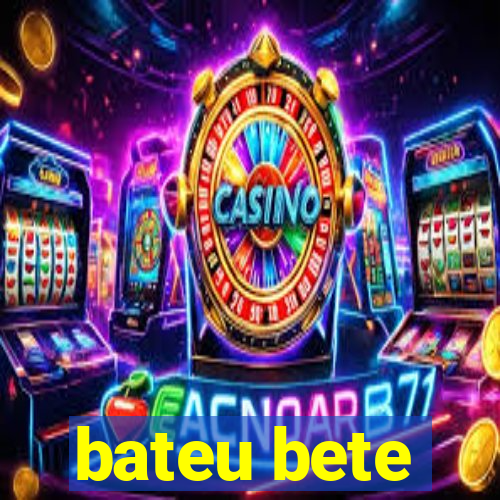 bateu bete